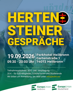Veranstaltungsplakat der ‚10. Hertensteiner Gespräche‘. Großer gelber Schriftzug ‚HERTEN+STEINER GESPRÄCHE‘ auf blau-grünem Hintergrund mit leicht transparentem Foto von Personen im Gespräch. Darunter in Weiß: Datum ‚19.09.2026‘, Uhrzeit ‚09:30 – 20:00 Uhr‘, Ort ‚Parkhotel Heilbronn, Gartenstraße 1, 74072 Heilbronn‘. Teilnahmegebühren: ‚30 € – inkl. Verpflegung / 20 € – für EUD-Mitglieder, Schülerinnen und Studierende‘. Anmeldung: ‚Wir bitten um Anmeldung per Mail unter info@euhn.eu‘. Unten die Logos von ‚Europa Union Heilbronn‘ und ‚Europa Union Deutschland‘ auf einem weißen Bogen.